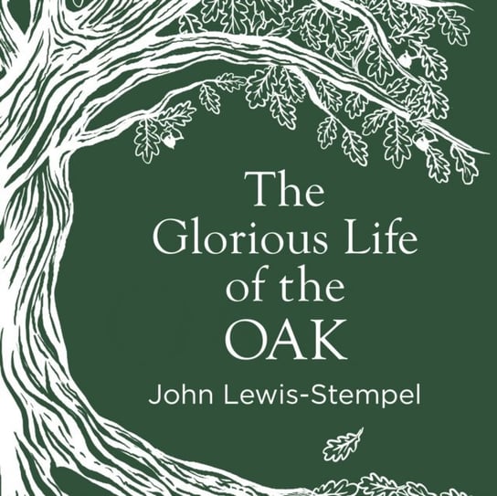Glorious Life of the Oak Lewis-Stempel John