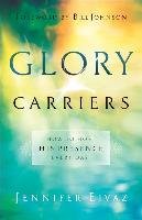 Glory Carriers: How to Host His Presence Every Day Eivaz Jennifer