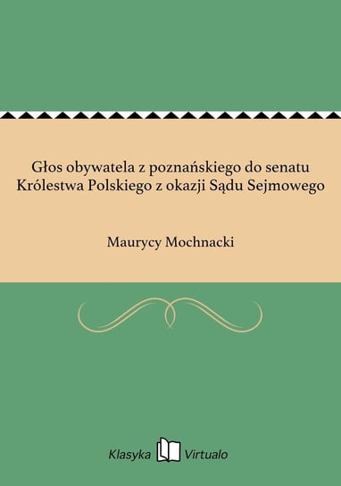 Głos obywatela z poznańskiego do senatu Królestwa Polskiego z okazji Sądu Sejmowego Mochnacki Maurycy