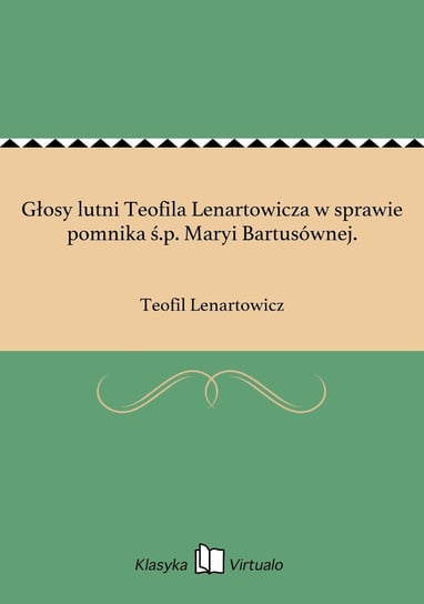 Głosy lutni Teofila Lenartowicza w sprawie pomnika ś.p. Maryi Bartusównej. Lenartowicz Teofil