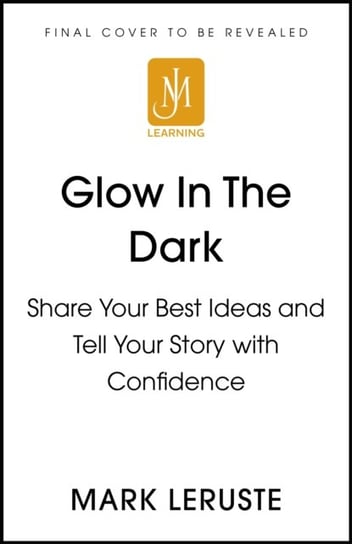 Glow In The Dark: How Sharing Your Personal Story Can Transform Your Business and Change Your Life Mark Leruste