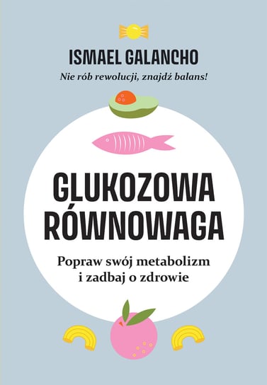 Glukozowa równowaga. Popraw swój metabolizm i zadbaj o zdrowie Ismael Galancho
