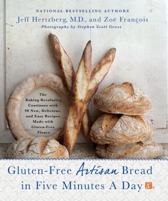 Gluten-Free Artisan Bread in Five Minutes a Day: The Baking Revolution Continues with 90 New, Delicious and Easy Recipes Made with Gluten-Free Flours Hertzberg Jeff, Francois Zoe