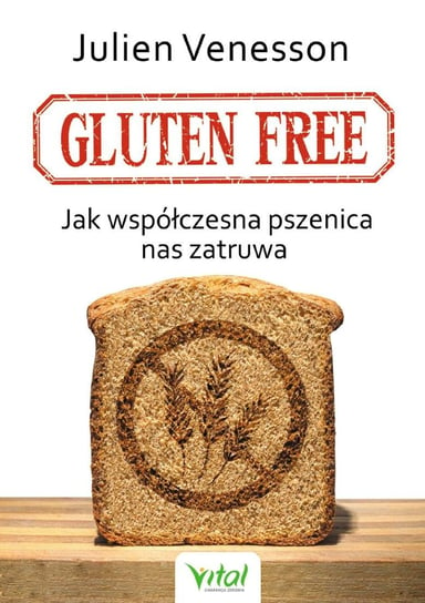 Gluten free. Jak współczesna pszenica nas zatruwa Venesson Julien