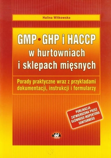 GMP, GHP i HACCP w hurtowniach i sklepach mięsnych. Porady praktyczne wraz z przykładami dokumentacji, instrukcji i formularzy Witkowska Halina