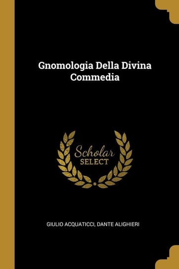 Gnomologia Della Divina Commedia Acquaticci Dante Alighieri Giulio