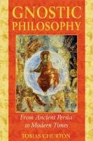 Gnostic Philosophy: From Ancient Persia to Modern Times Churton Tobias