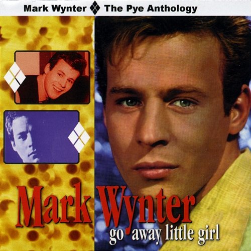 Go Away Little Girl - The Pye Anthology Mark Wynter