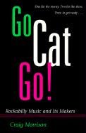 Go Cat Go!: Rockabilly Music and Its Makers Morrison Craig