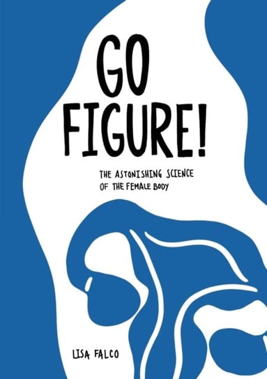 Go Figure!: The astonishing science of the female body Lisa Falco