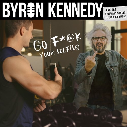Go Fuck Your Self(ie) Byron Kennedy feat. Jean Rockbridge, The Sideways Sallys