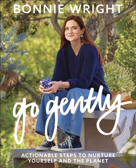 Go Gently. Actionable Steps to Nurture Yourself and the Planet Wright Bonnie