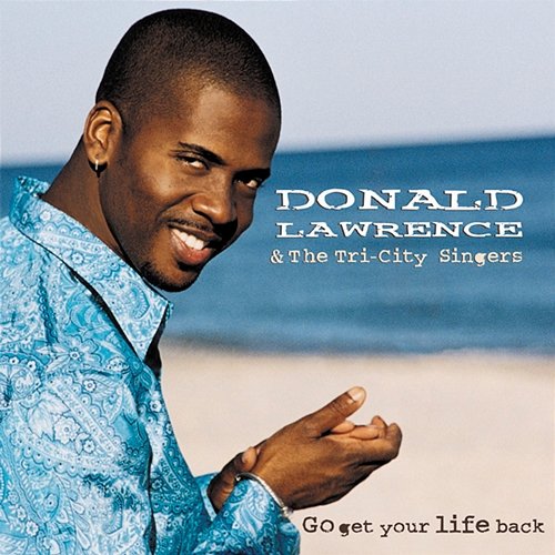 Go Get Your Life Back Donald Lawrence & The Tri-City Singers