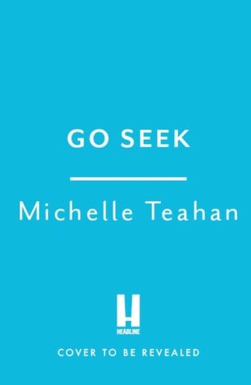 Go Seek: The most exhilarating and UNMISSABLE thriller of 2023 Michelle Teahan