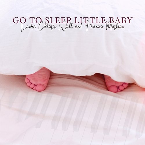 Go To Sleep Little Baby Laura Christie Wall & Francois Mathian