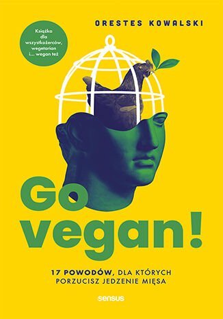 Go vegan! 17 powodów, dla których porzucisz jedzenie mięsa. Książka dla wszystkożerców, wegetarian i... wegan też Orestes Kowalski