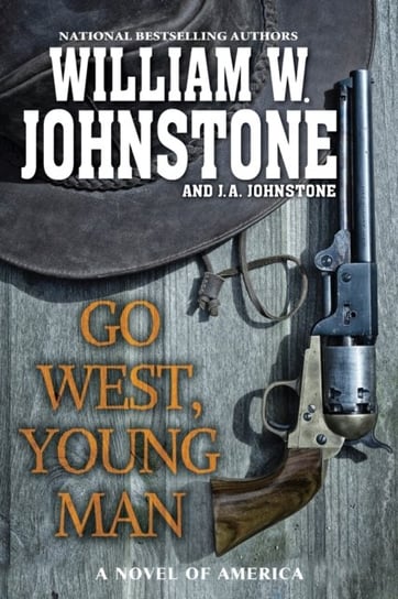 Go West, Young Man: A Riveting Western Novel of the American Frontier William Johnstone, J.A. Johnstone