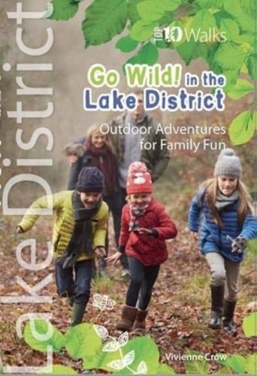 Go Wild in the Lake District: Outdoor Adventures for Family Fun Vivienne Crow