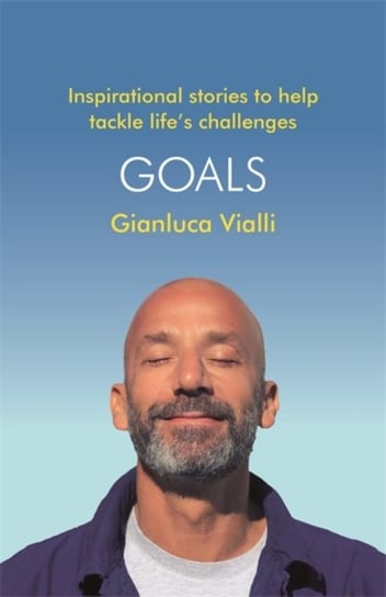 Goals. Inspirational Stories to Help Tackle Lifes Challenges Vialli Gianluca