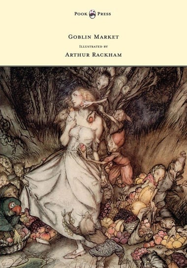 Goblin Market - Illustrated by Arthur Rackham Rossetti Christina Georgina
