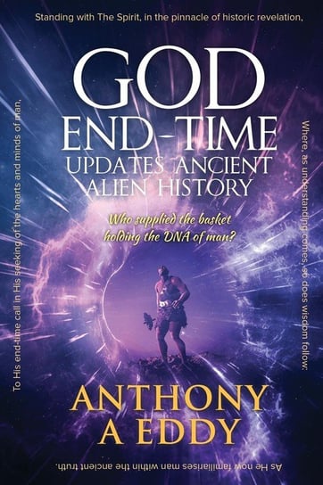 GOD End-Time Updates Ancient Alien History Eddy Anthony A.