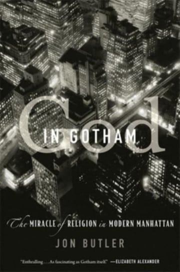 God in Gotham: The Miracle of Religion in Modern Manhattan Jon Butler