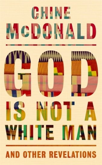 God Is Not a White Man and Other Revelations Chine McDonald