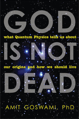 God is Not Dead Goswami Amit Ph.D.