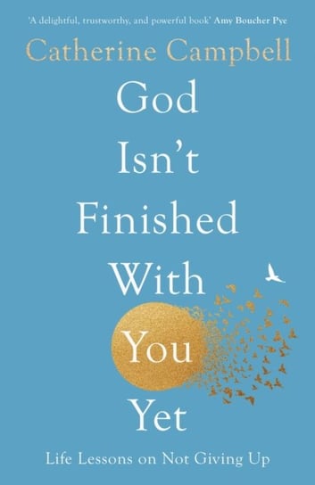 God Isn't Finished With You Yet: Life Lessons On Not Giving Up Catherine Campbell