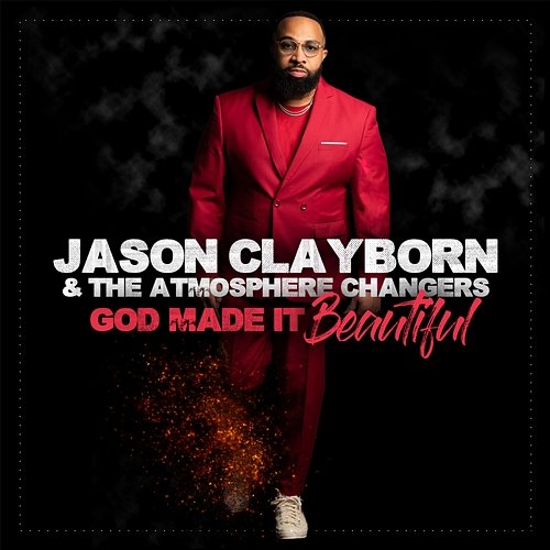 God Made It Beautiful Jason Clayborn & The Atmosphere Changers