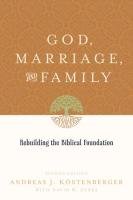 God, Marriage, and Family Kostenberger Andreas J., Jones David W.