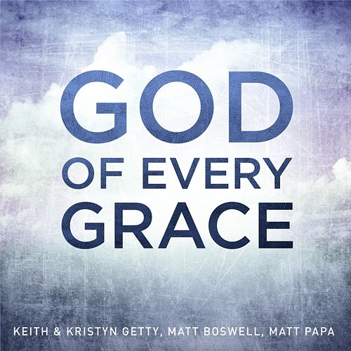 God Of Every Grace Keith & Kristyn Getty, Matt Boswell, Matt Papa