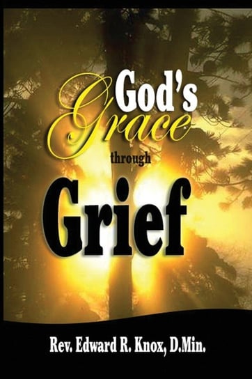 God's Grace through Grief Edward R. Knox