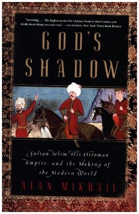 God's Shadow - Sultan Selim, His Ottoman Empire, and the Making of the Modern World Norton