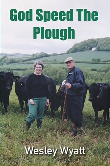 God Speed The Plough: A Story of Unpredictable Adventure Wesley Wyatt