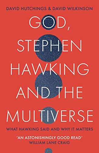 God, Stephen Hawking and the Multiverse: What Hawking said and why it matters David Wilkinson
