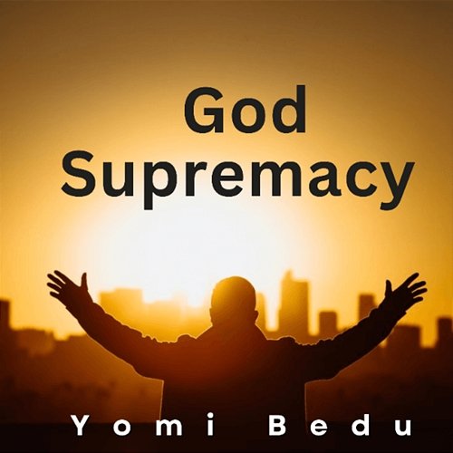 God Supremacy Yomi bedu