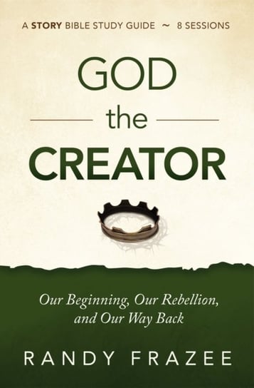 God the Creator Study Guide plus Streaming Video: Our Beginning, Our Rebellion, and Our Way Back Frazee Randy