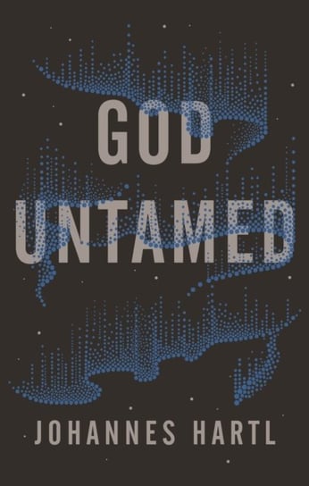 God Untamed. Out of the Spiritual Comfort Zone Hartl Johannes