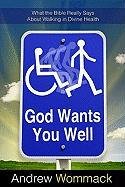 God Wants You Well: What the Bible Really Says about Walking in Divine Health Wommack Andrew
