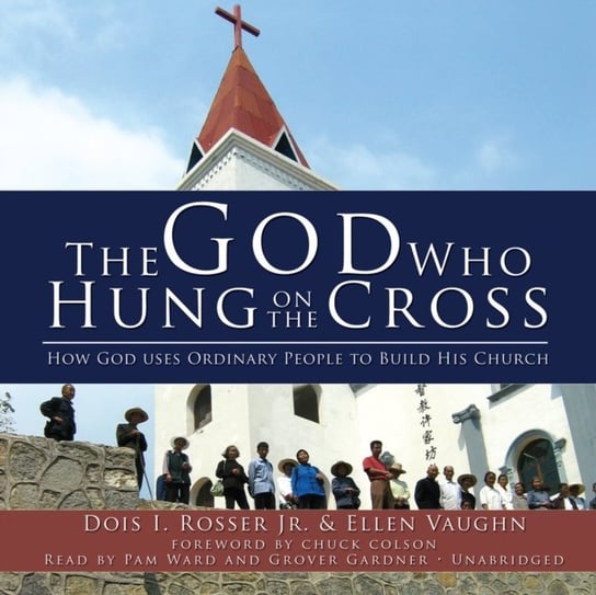 God Who Hung on the Cross - audiobook Colson Charles, Rosser Dois I., Vaughn Ellen