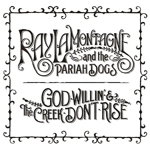 God Willin' & The Creek Don't Rise Ray Lamontagne