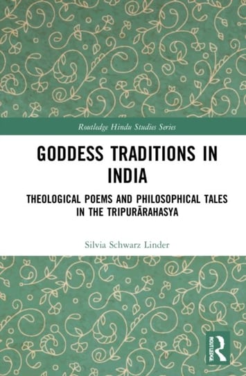 Goddess Traditions in India: Theological Poems and Philosophical Tales in the Tripurarahasya Silvia Schwarz Linder