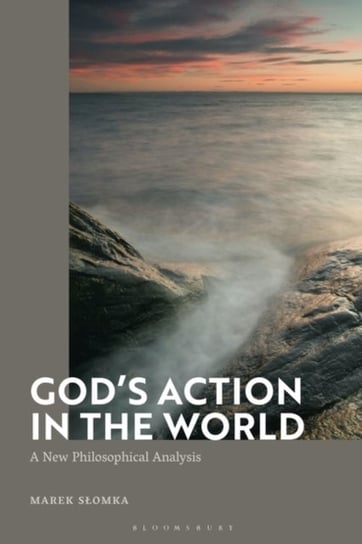 Gods Action in the World: A New Philosophical Analysis Opracowanie zbiorowe