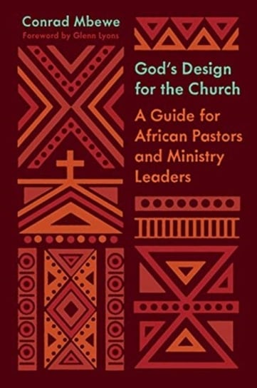Gods Design for the Church: A Guide for African Pastors and Ministry Leaders Conrad Mbewe