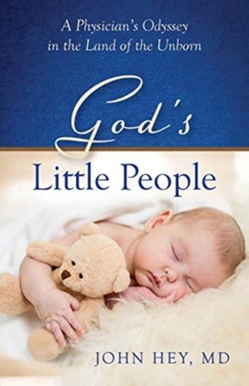 Gods Little People: A Physicians Odyssey in the Land of the Unborn John Hey