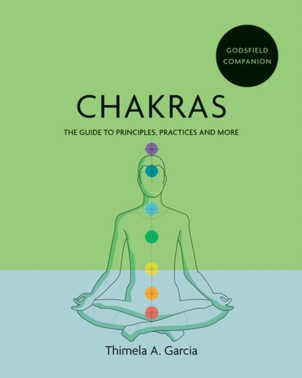 Godsfield Companion: Chakras: The guide to principles, practices and more Thimela A. Garcia