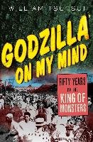 Godzilla on My Mind: Fifty Years of the King of Monsters Tsutsui William