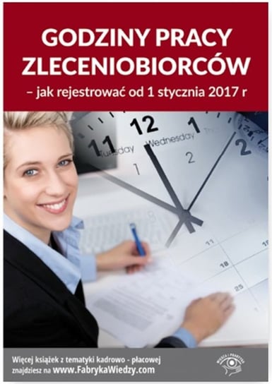 Godziny pracy zleceniobiorców – jak rejestrować od 1 stycznia 2017 r Pigulski Mariusz, Warszawska Jarosława