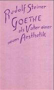 Goethe als Vater einer neuen Ästhetik Steiner Rudolf